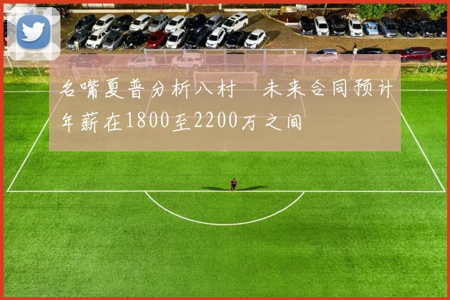 名嘴夏普分析八村塁未来合同预计年薪在1800至2200万之间